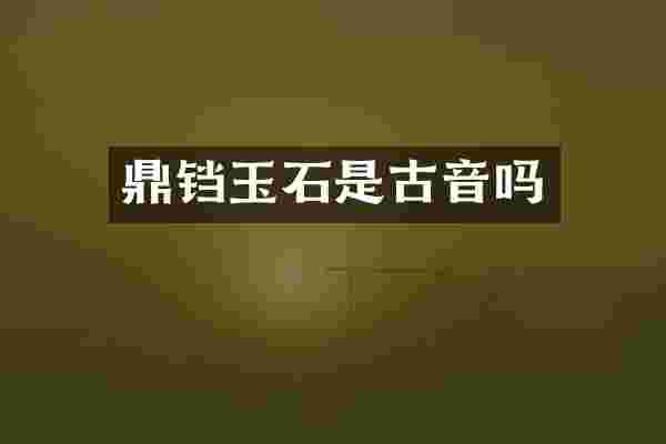 鼎铛玉石是古音吗