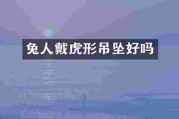 兔人戴虎形吊坠好吗