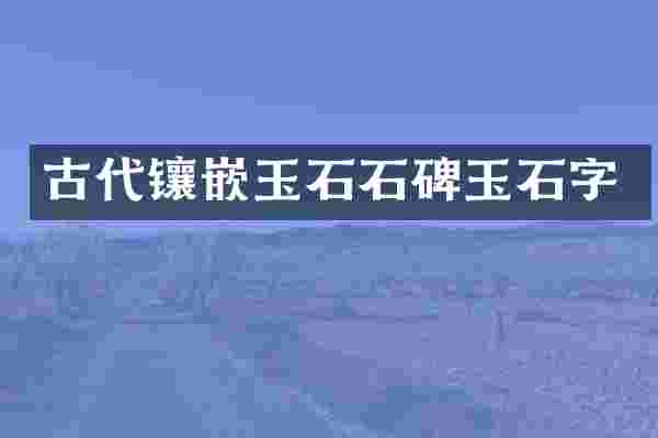 古代镶嵌玉石石碑玉石字
