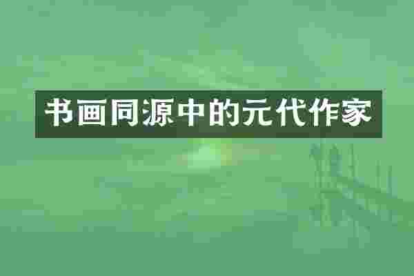 书画同源中的元代作家