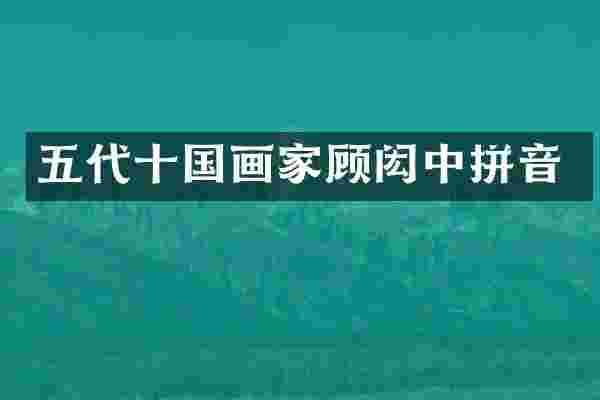 五代十国画家顾闳中拼音