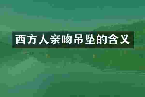西方人亲吻吊坠的含义