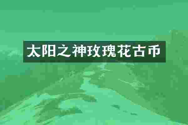 太阳之神玫瑰花古币