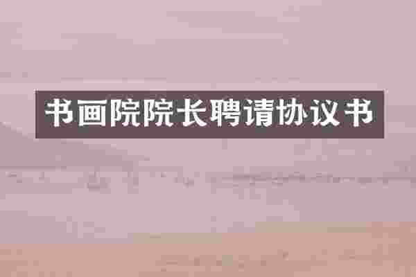 书画院院长聘请协议书