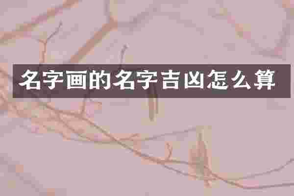 名字画的名字吉凶怎么算