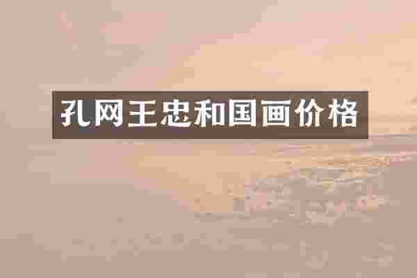 孔网王忠和国画价格