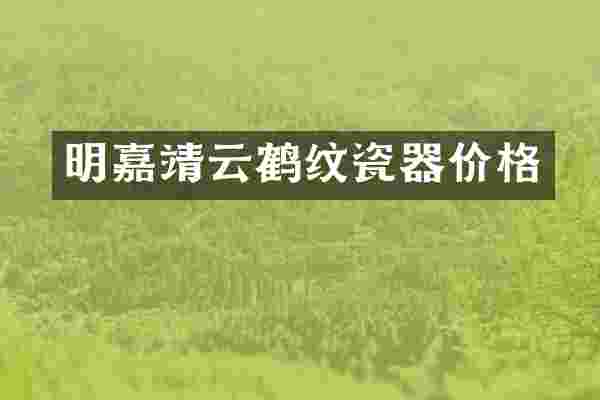 明嘉靖云鹤纹瓷器价格