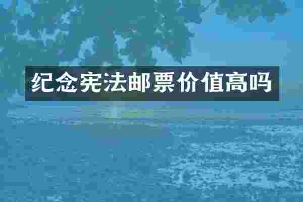 纪念宪法邮票价值高吗