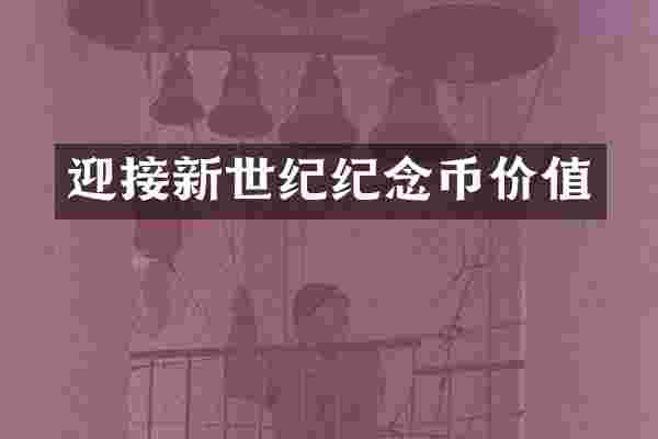 迎接新世纪纪念币价值
