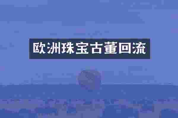 欧洲珠宝古董回流