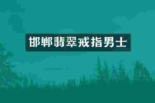 邯郸翡翠戒指男士