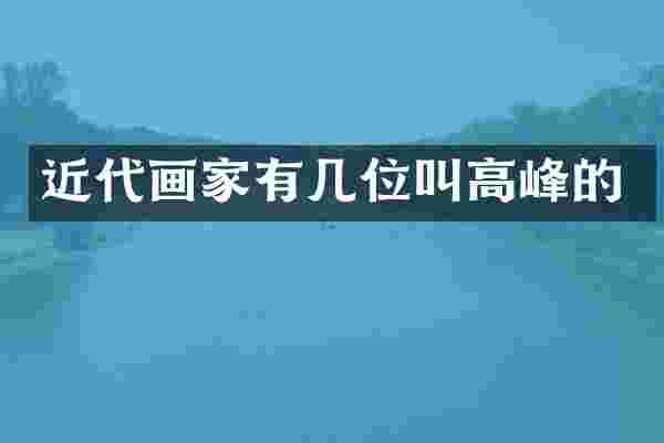 近代画家有几位叫高峰的