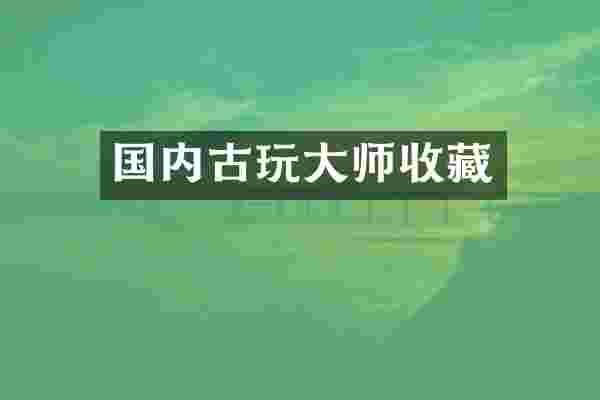 国内古玩大师收藏