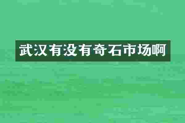 武汉有没有奇石市场啊