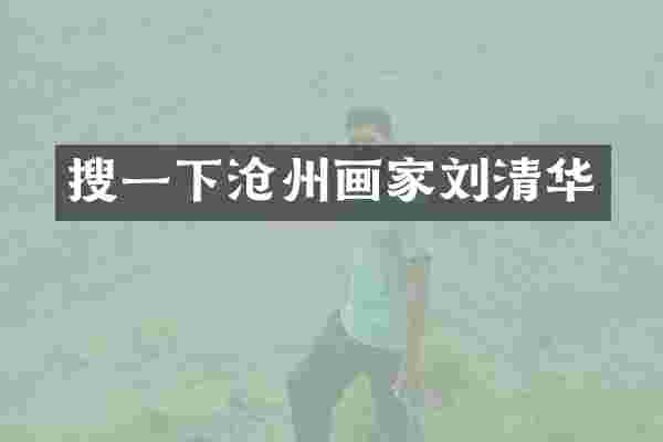 搜一下沧州画家刘清华