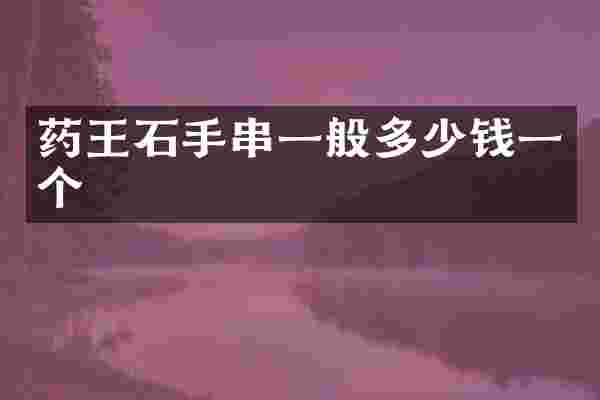 药王石手串一般多少钱一个