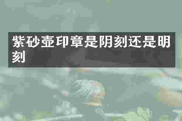 紫砂壶印章是阴刻还是明刻
