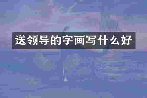 送领导的字画写什么好