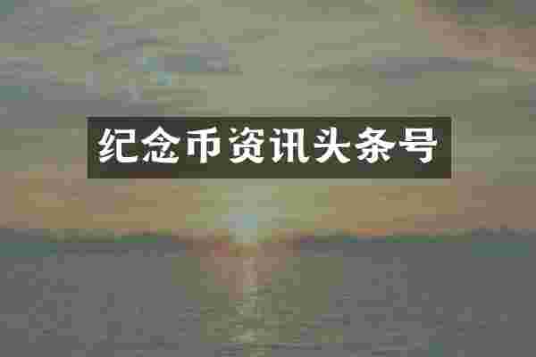 纪念币资讯头条号