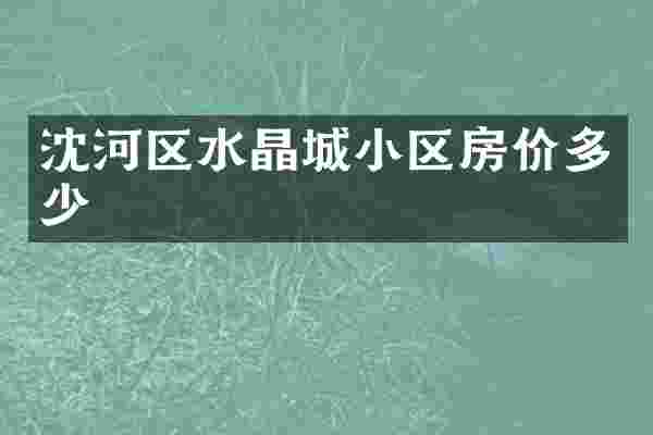 沈河区水晶城小区房价多少