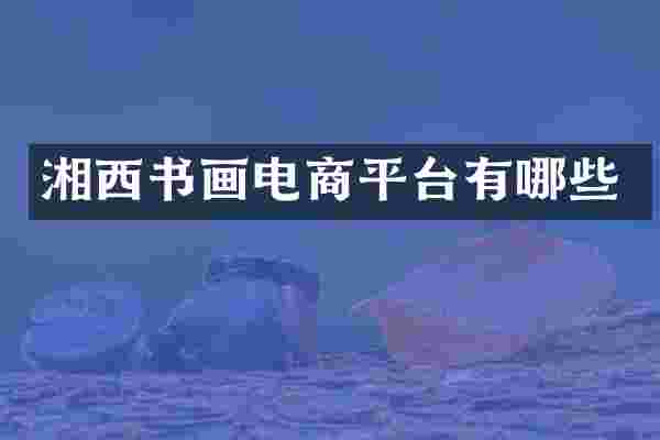 湘西书画电商平台有哪些
