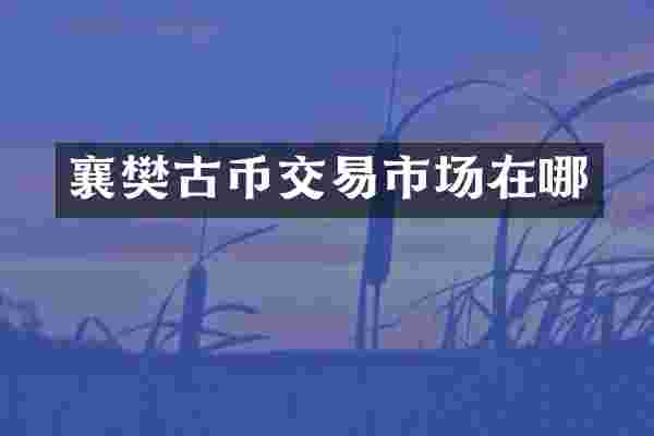 襄樊古币交易市场在哪