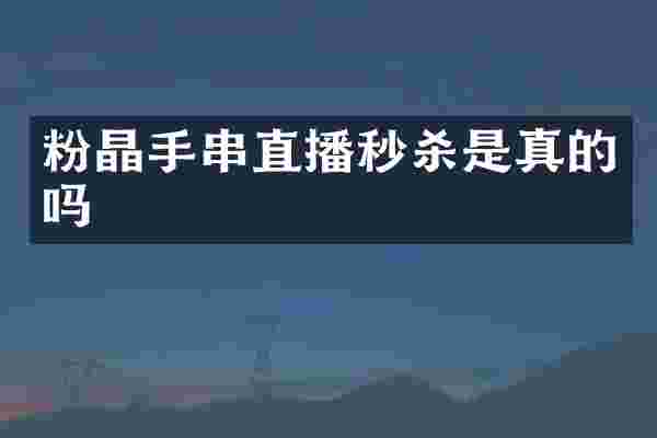 粉晶手串直播秒杀是真的吗