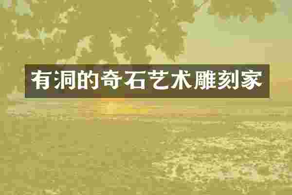 有洞的奇石艺术雕刻家