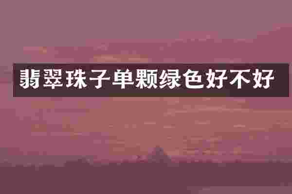 翡翠珠子单颗绿色好不好