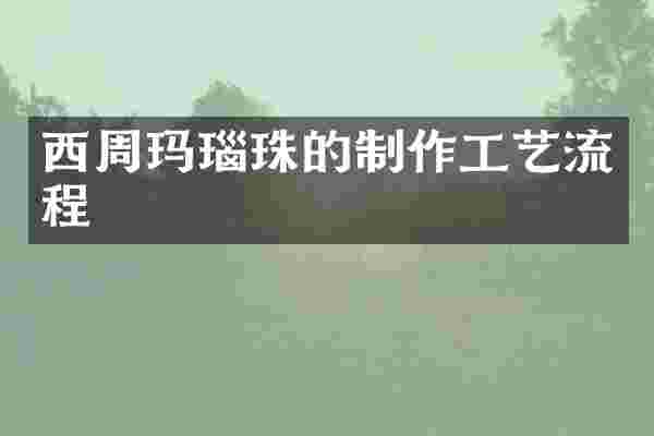 西周玛瑙珠的制作工艺流程