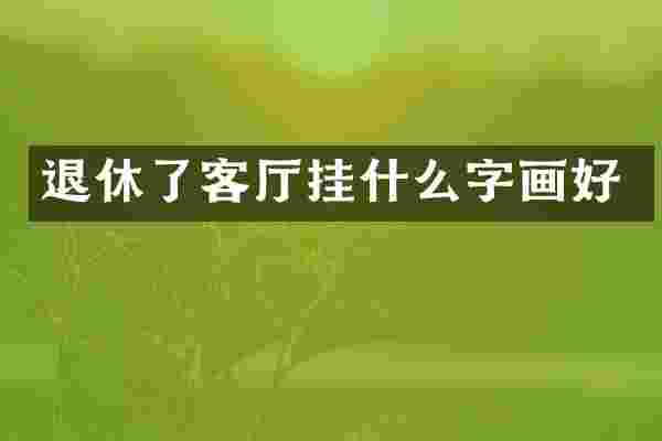 退休了客厅挂什么字画好