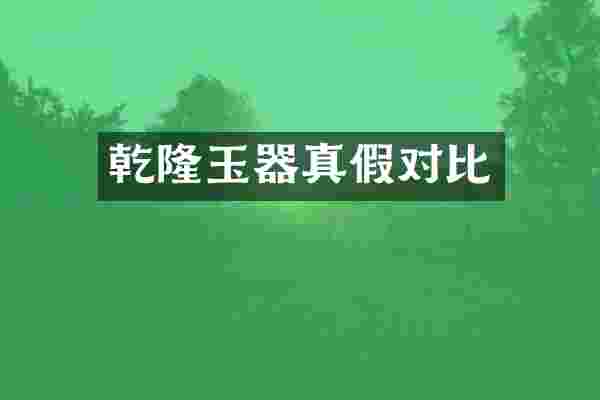 乾隆玉器真假对比
