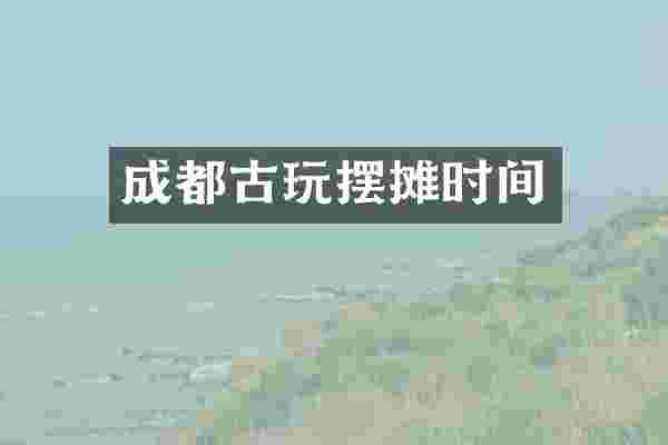 成都古玩摆摊时间