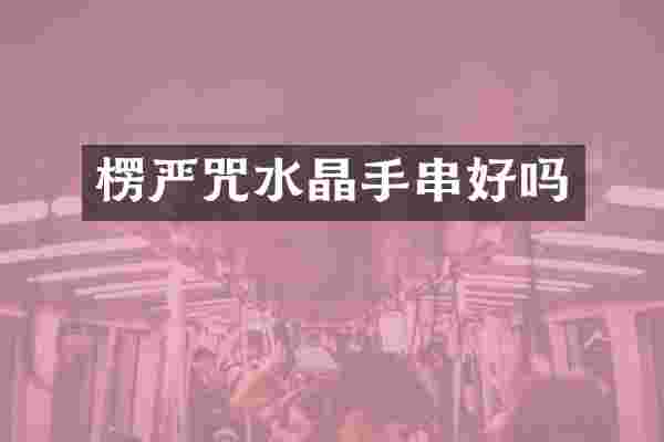 楞严咒水晶手串好吗