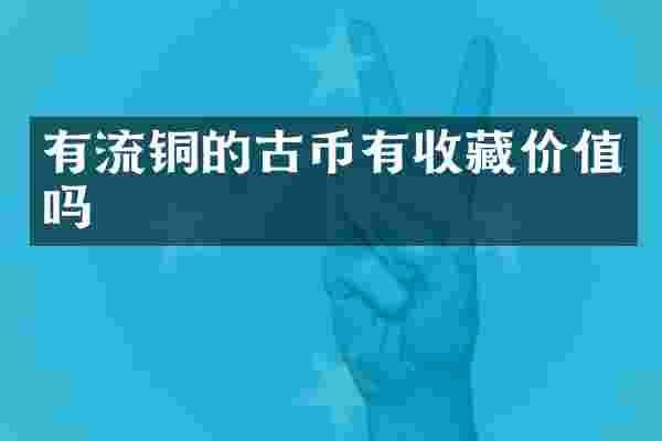 有流铜的古币有收藏价值吗