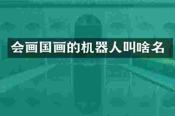 会画国画的机器人叫啥名