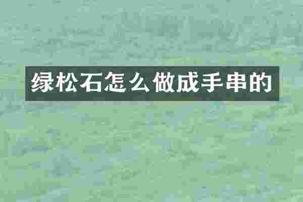 绿松石怎么做成手串的