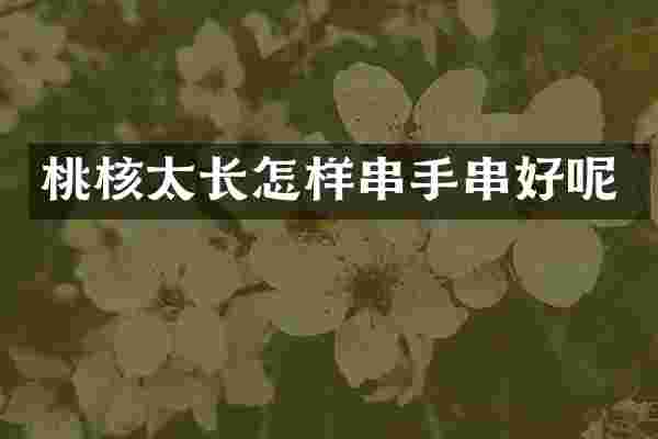 桃核太长怎样串手串好呢
