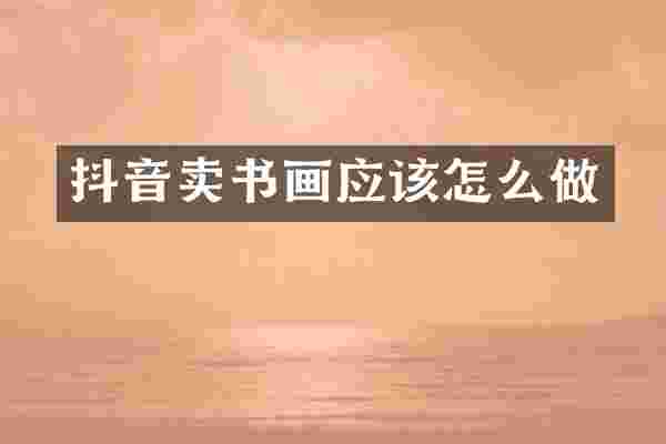 抖音卖书画应该怎么做