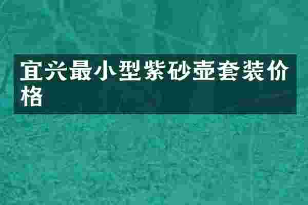 宜兴最小型紫砂壶套装价格