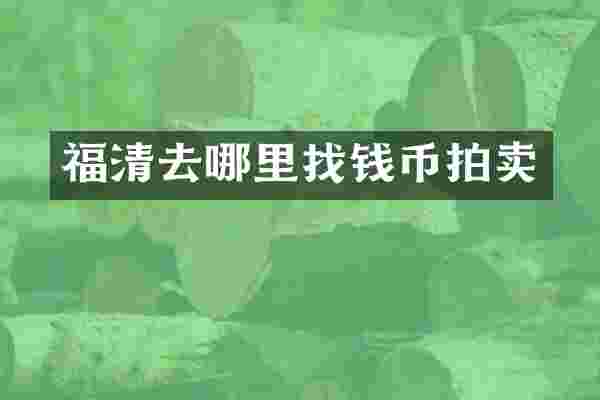 福清去哪里找钱币拍卖