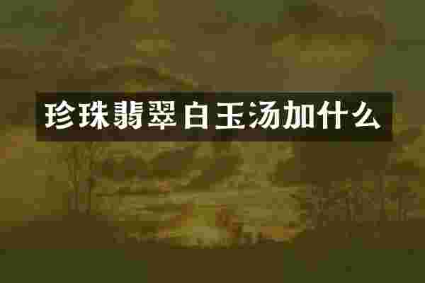 珍珠翡翠白玉汤加什么