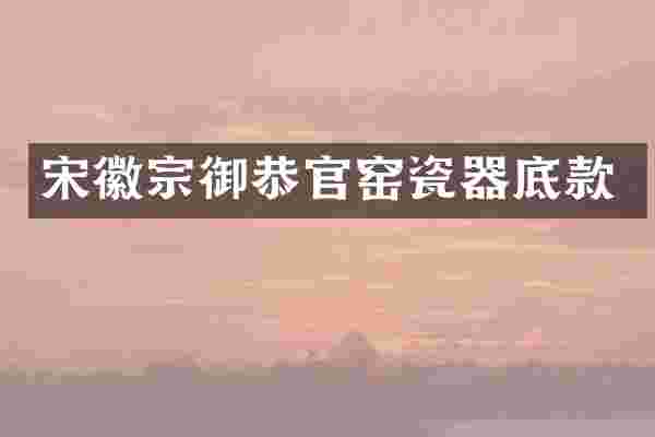 宋徽宗御恭官窑瓷器底款