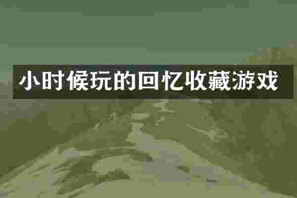 小时候玩的回忆收藏游戏