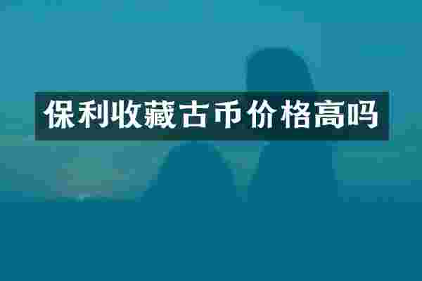 保利收藏古币价格高吗