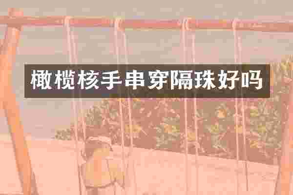 橄榄核手串穿隔珠好吗