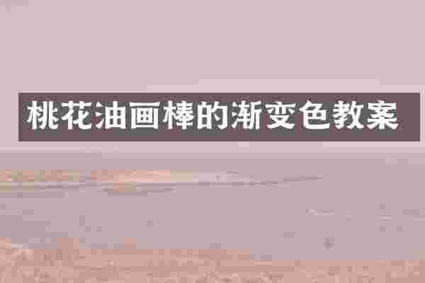 桃花油画棒的渐变色教案