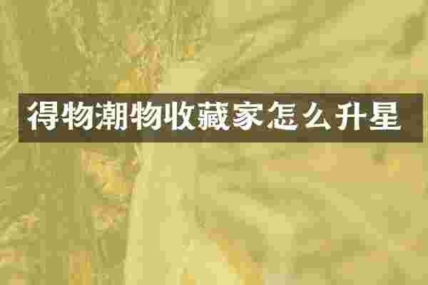 得物潮物收藏家怎么升星