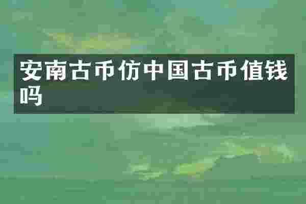 安南古币仿中国古币值钱吗