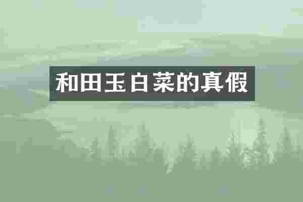 和田玉白菜的真假